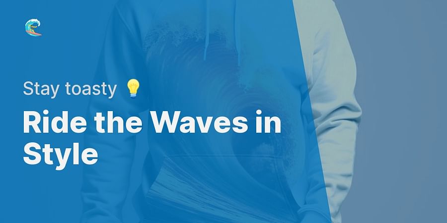 Ride the Waves in Style - Stay toasty ๐ก
