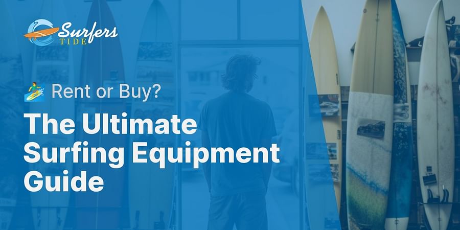 The Ultimate Surfing Equipment Guide - πββοΈ Rent or Buy?