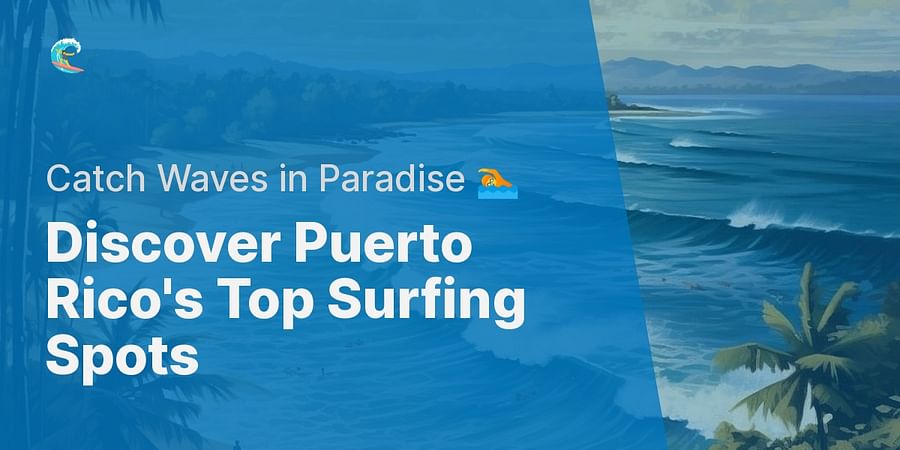 Discover Puerto Rico's Top Surfing Spots - Catch Waves in Paradise 🏊