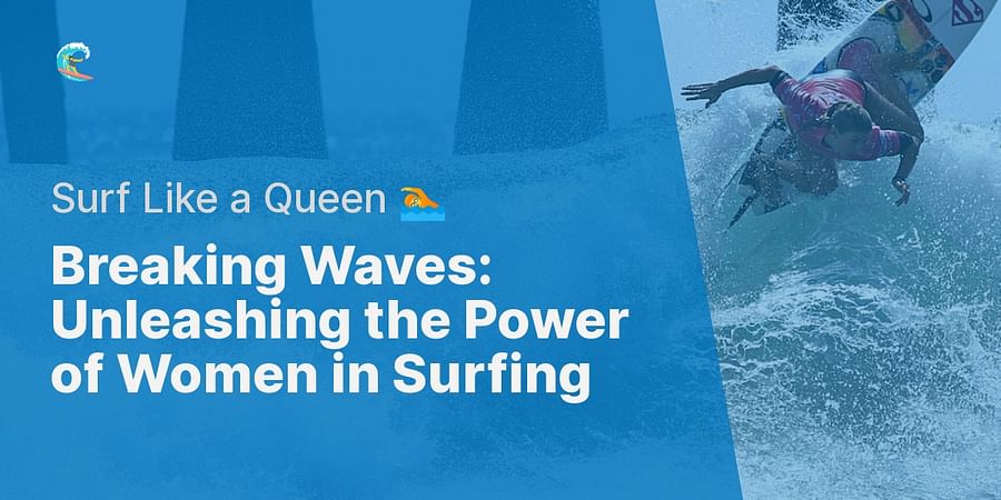 Breaking Waves: Unleashing the Power of Women in Surfing - Surf Like a Queen 🏊