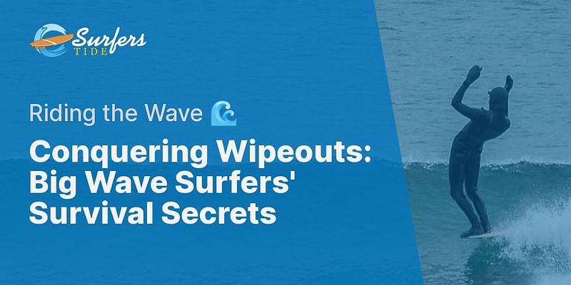 Conquering Wipeouts: Big Wave Surfers' Survival Secrets - Riding the Wave 🌊