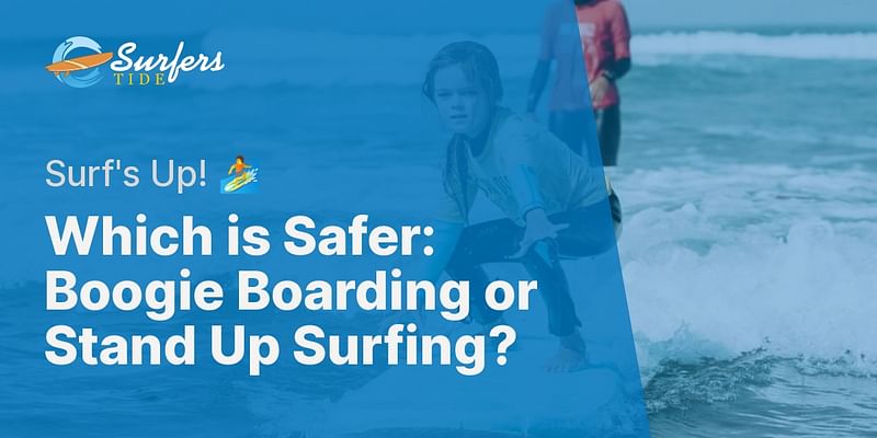 Which is Safer: Boogie Boarding or Stand Up Surfing? - Surf's Up! 🏄