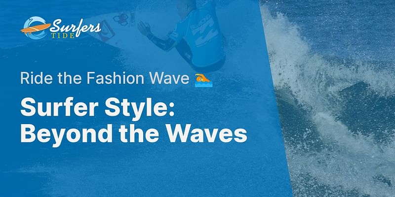 Surfer Style: Beyond the Waves - Ride the Fashion Wave 🏊