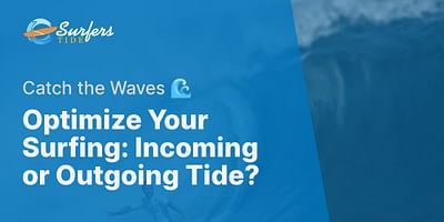 Optimize Your Surfing: Incoming or Outgoing Tide? - Catch the Waves 🌊