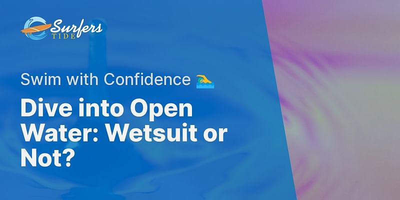 Dive into Open Water: Wetsuit or Not? - Swim with Confidence 🏊‍♂️