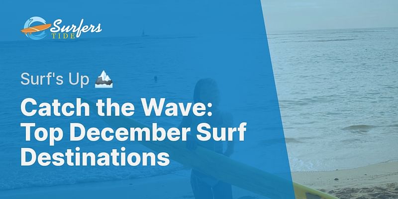 Catch the Wave: Top December Surf Destinations - Surf's Up 🏔