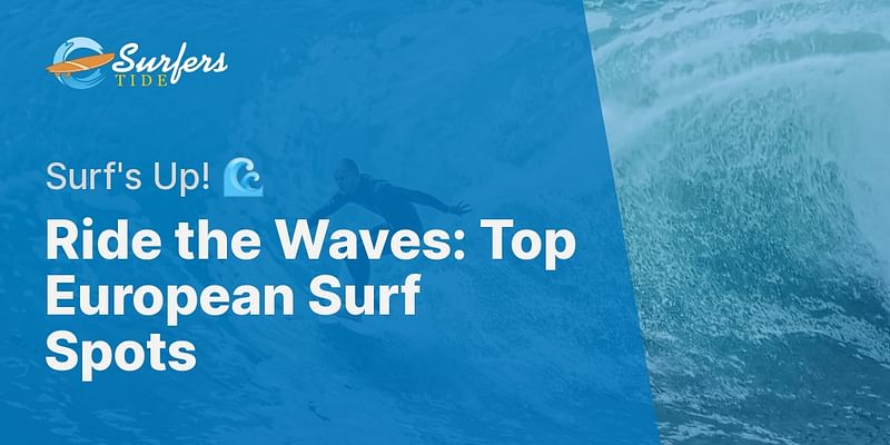 Ride the Waves: Top European Surf Spots - Surf's Up! 🌊