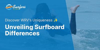 Unveiling Surfboard Differences - Discover WRV's Uniqueness ✨