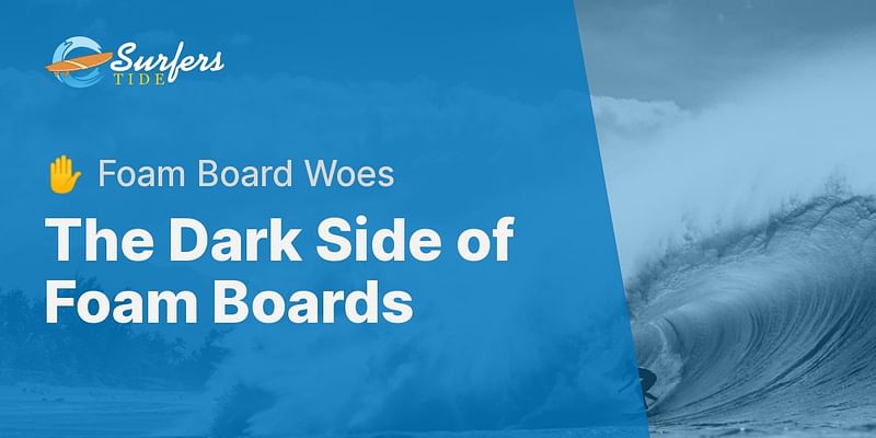The Dark Side of Foam Boards - ✋ Foam Board Woes