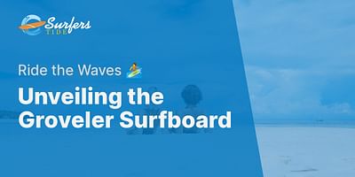 Unveiling the Groveler Surfboard - Ride the Waves 🏄