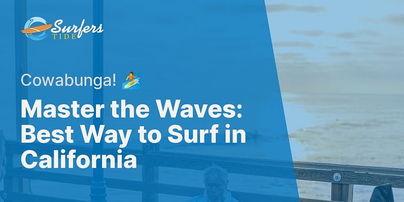 Master the Waves: Best Way to Surf in California - Cowabunga! 🏄