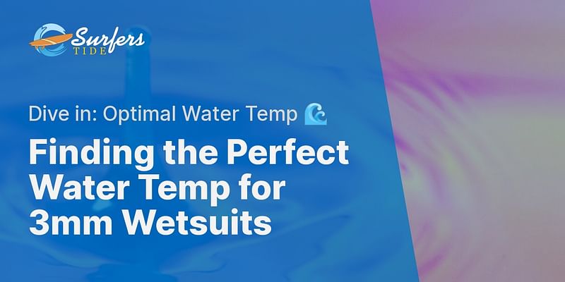 Finding the Perfect Water Temp for 3mm Wetsuits - Dive in: Optimal Water Temp 🌊