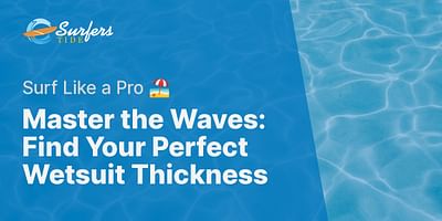 Master the Waves: Find Your Perfect Wetsuit Thickness - Surf Like a Pro 🏖