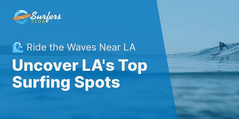 Uncover LA's Top Surfing Spots - 🌊 Ride the Waves Near LA