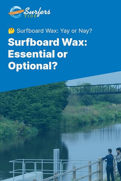 Surfboard Wax: Essential or Optional? - 🤔 Surfboard Wax: Yay or Nay?