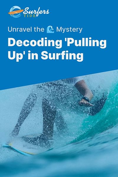 Decoding 'Pulling Up' in Surfing - Unravel the 🌊 Mystery